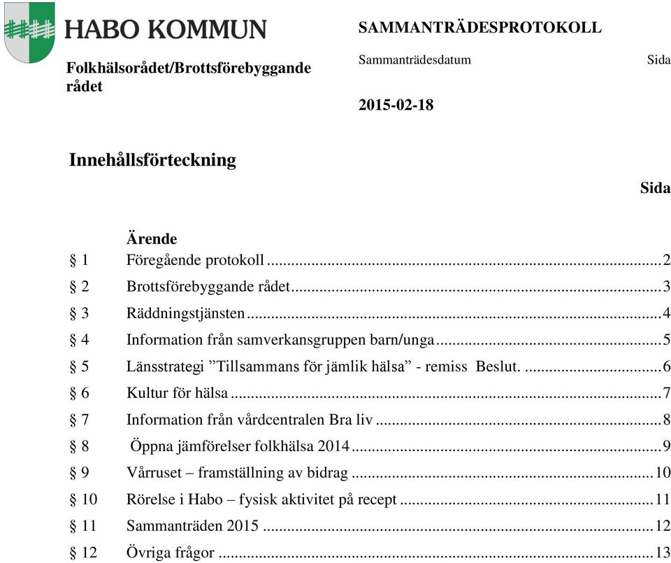 .. 5 5 Länsstrategi Tillsammans för jämlik hälsa - remiss Beslut.... 6 6 Kultur för hälsa... 7 7 Information från vårdcentralen Bra liv.