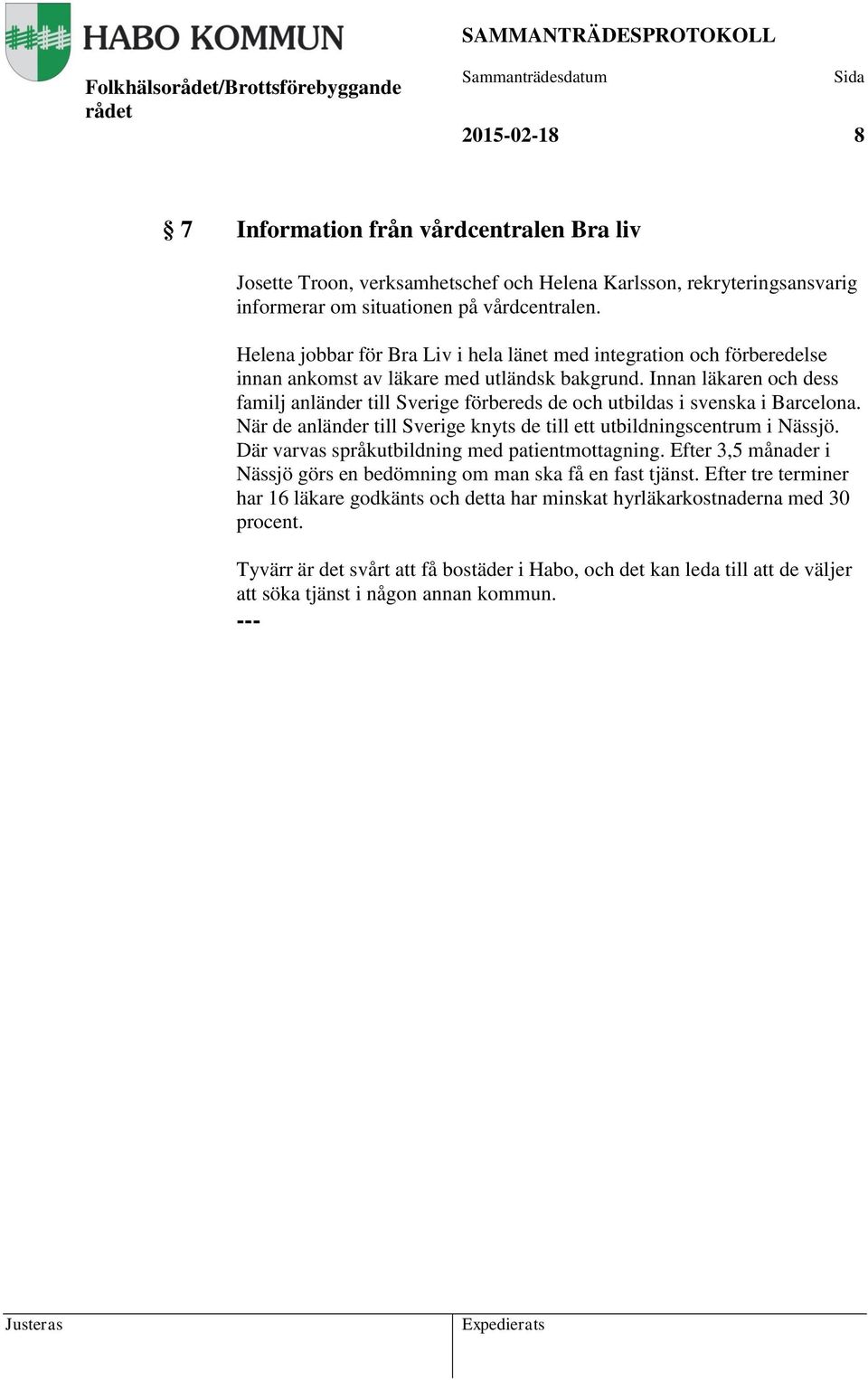 Innan läkaren och dess familj anländer till Sverige förbereds de och utbildas i svenska i Barcelona. När de anländer till Sverige knyts de till ett utbildningscentrum i Nässjö.