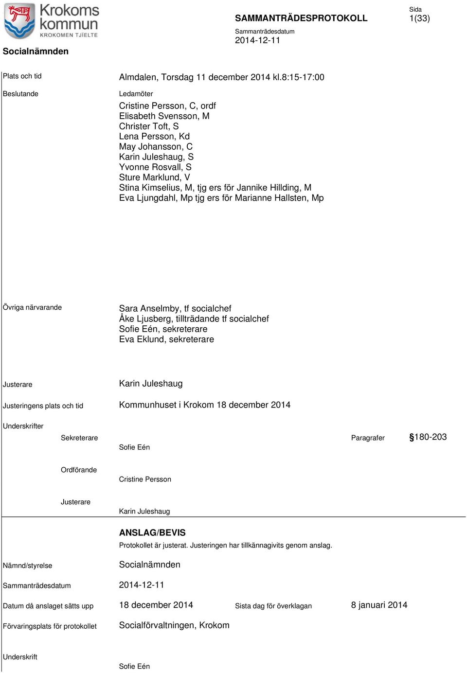 ers för Jannike Hillding, M Eva Ljungdahl, Mp tjg ers för Marianne Hallsten, Mp Övriga närvarande Sara Anselmby, tf socialchef Åke Ljusberg, tillträdande tf socialchef Sofie Eén, sekreterare Eva