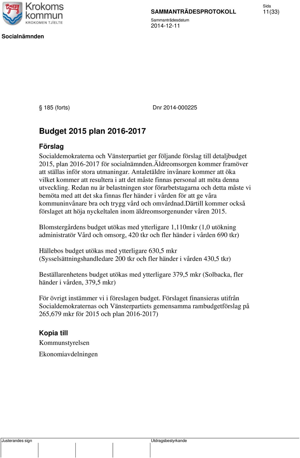 Redan nu är belastningen stor förarbetstagarna och detta måste vi bemöta med att det ska finnas fler händer i vården för att ge våra kommuninvånare bra och trygg vård och omvårdnad.