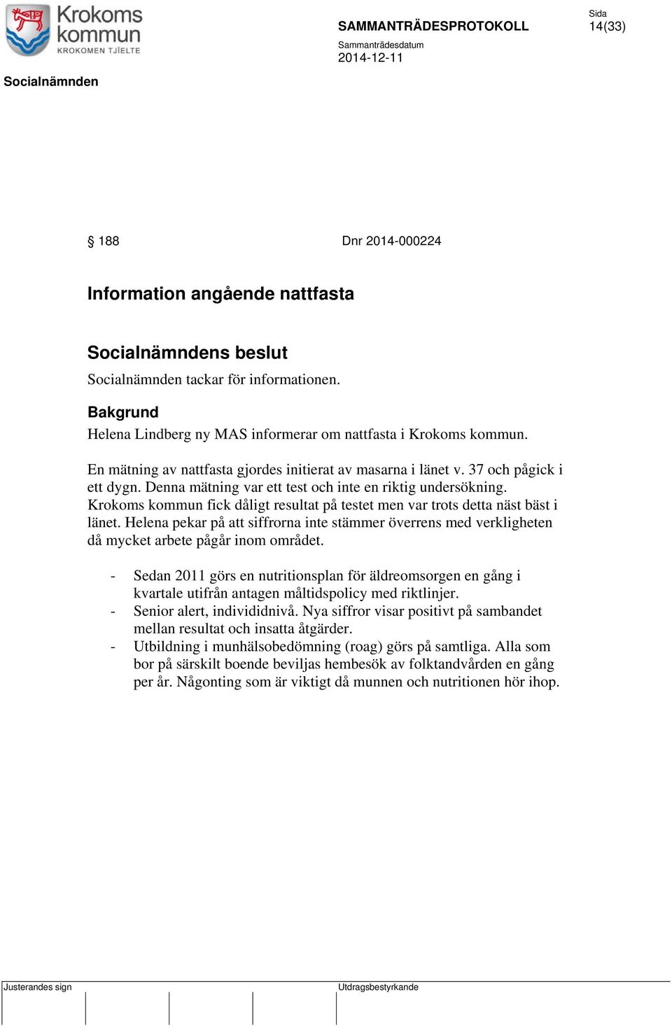 Krokoms kommun fick dåligt resultat på testet men var trots detta näst bäst i länet. Helena pekar på att siffrorna inte stämmer överrens med verkligheten då mycket arbete pågår inom området.