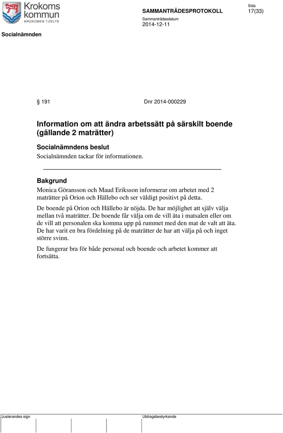 De boende på Orion och Hällebo är nöjda. De har möjlighet att själv välja mellan två maträtter.