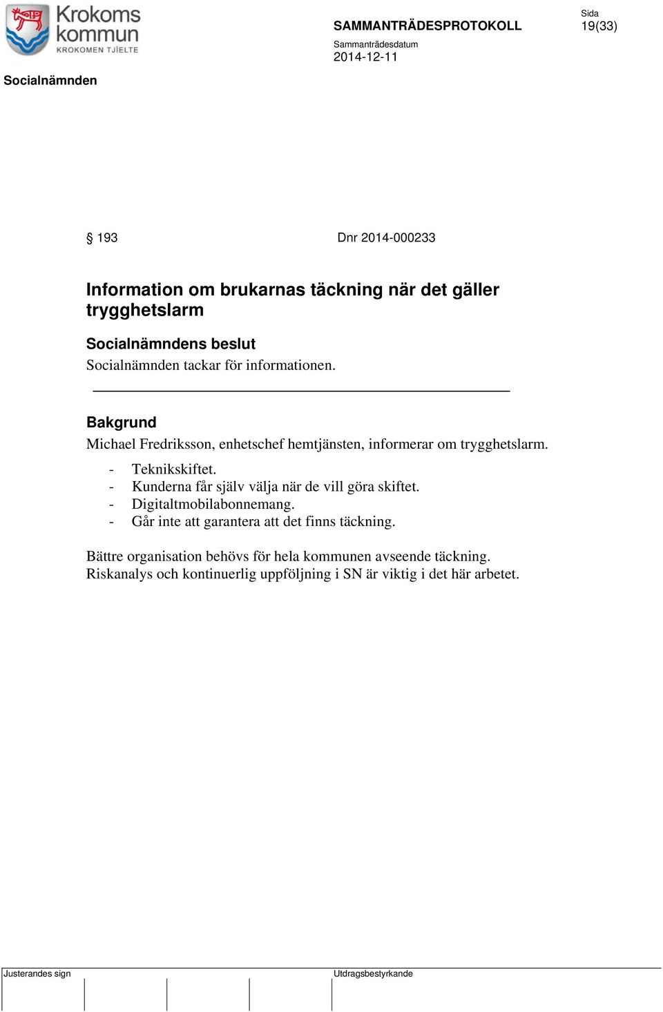 - Kunderna får själv välja när de vill göra skiftet. - Digitaltmobilabonnemang.