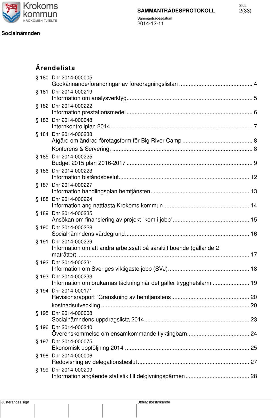 .. 8 185 Dnr 2014-000225 Budget 2015 plan 2016-2017... 9 186 Dnr 2014-000223 Information biståndsbeslut... 12 187 Dnr 2014-000227 Information handlingsplan hemtjänsten.