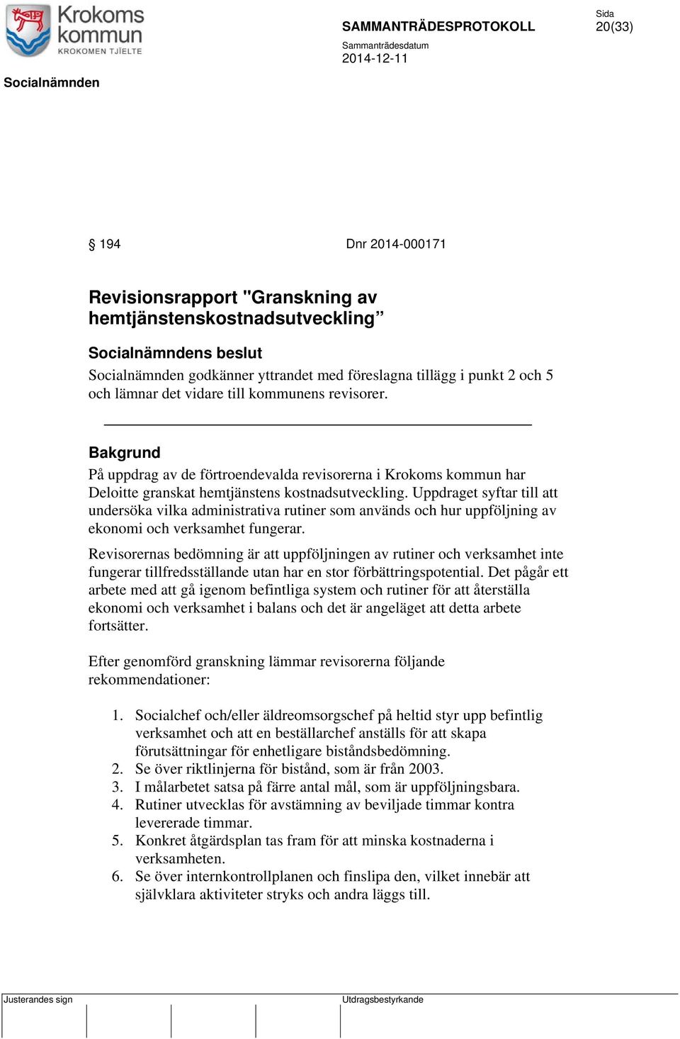 Uppdraget syftar till att undersöka vilka administrativa rutiner som används och hur uppföljning av ekonomi och verksamhet fungerar.