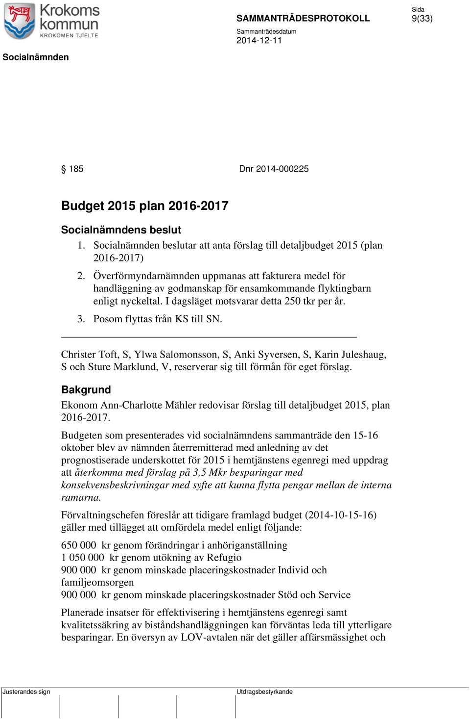 Posom flyttas från KS till SN. Christer Toft, S, Ylwa Salomonsson, S, Anki Syversen, S, Karin Juleshaug, S och Sture Marklund, V, reserverar sig till förmån för eget förslag.