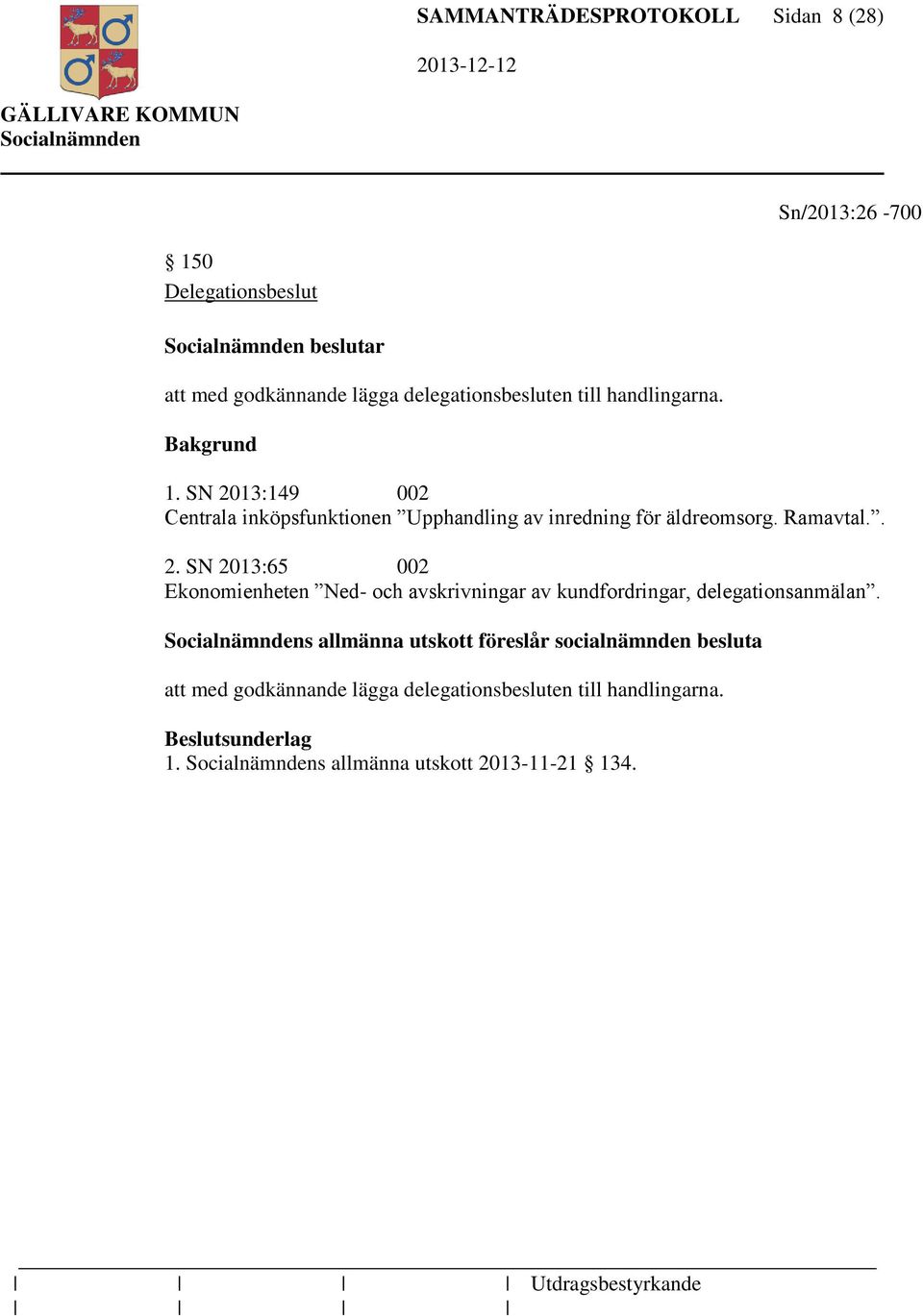 s allmänna utskott föreslår socialnämnden besluta att med godkännande lägga delegationsbesluten till handlingarna. 1.