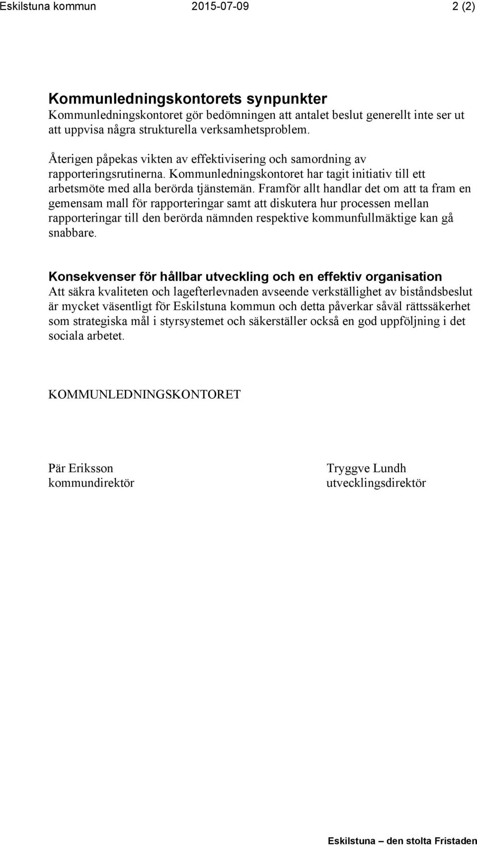 Framför allt handlar det om att ta fram en gemensam mall för rapporteringar samt att diskutera hur processen mellan rapporteringar till den berörda nämnden respektive kommunfullmäktige kan gå