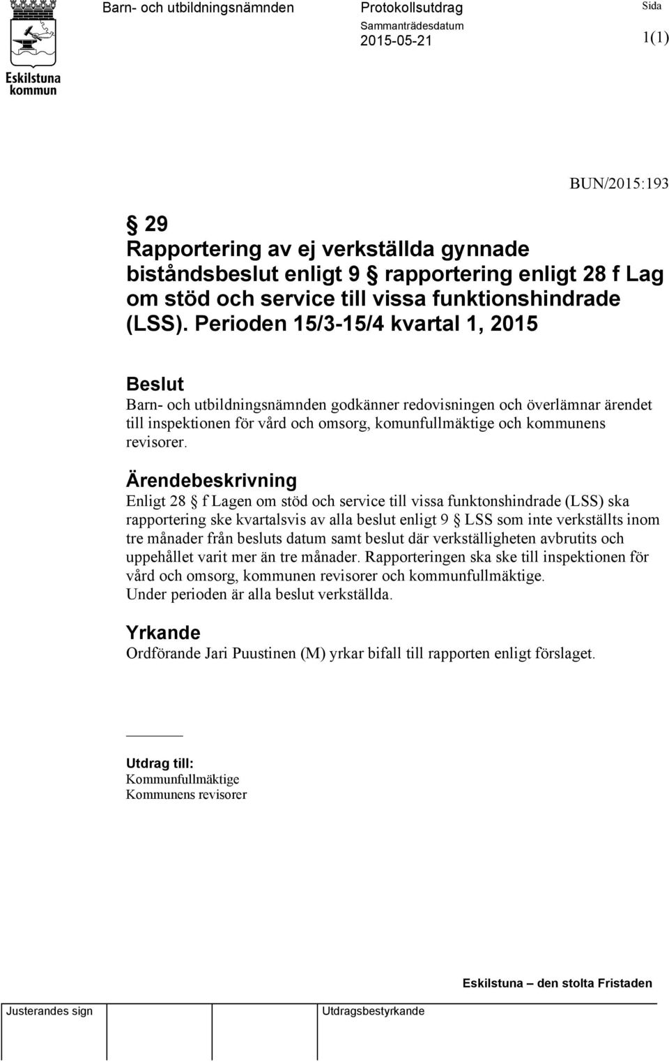 Perioden 15/3-15/4 kvartal 1, 2015 Beslut Barn- och utbildningsnämnden godkänner redovisningen och överlämnar ärendet till inspektionen för vård och omsorg, komunfullmäktige och kommunens revisorer.