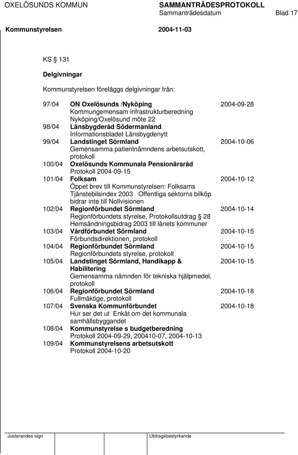 Folksam Öppet brev till : Folksams Tjänstebilsindex 2003 Offentliga sektorns bilköp bidrar inte till Nollvisionen 102/04 Regionförbundet Sörmland Regionförbundets styrelse, Protokollsutdrag 28
