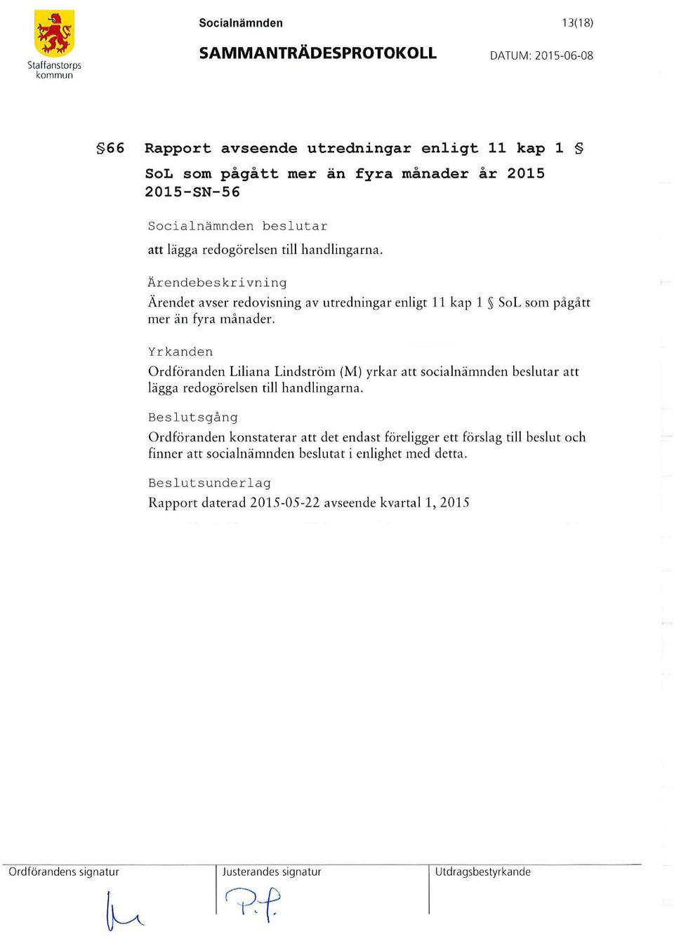Yrkanden Ordföranden Liliana Lindström (M) yrkar att socialnämnden beslutar att lägga redogörelsen till handlingarna.
