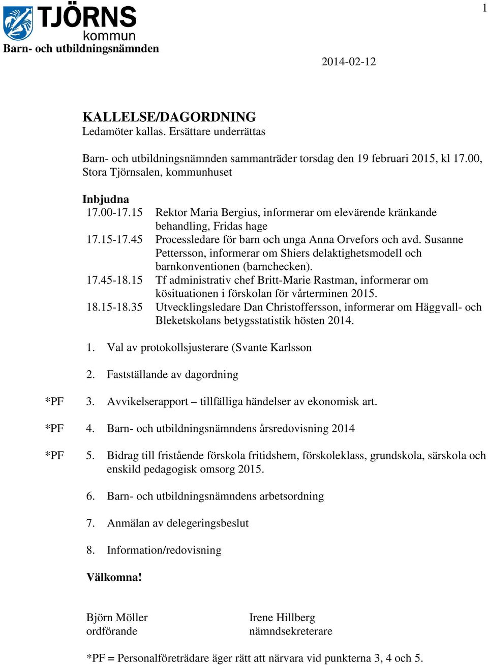 45 Processledare för barn och unga Anna Orvefors och avd. Susanne Pettersson, informerar om Shiers delaktighetsmodell och barnkonventionen (barnchecken). 17.45-18.