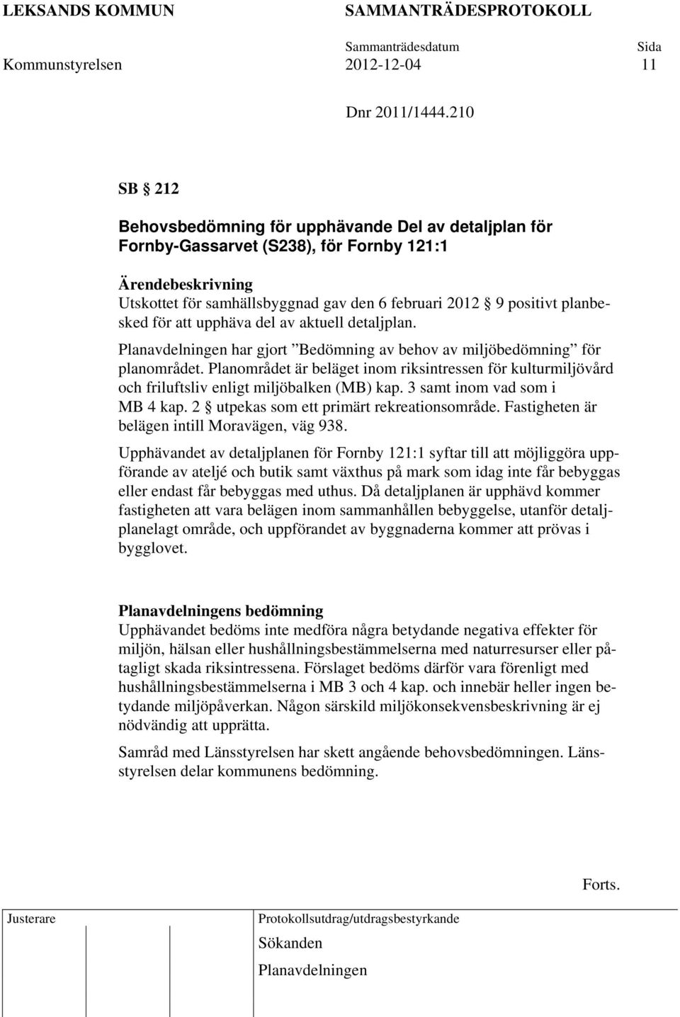 del av aktuell detaljplan. Planavdelningen har gjort Bedömning av behov av miljöbedömning för planområdet.