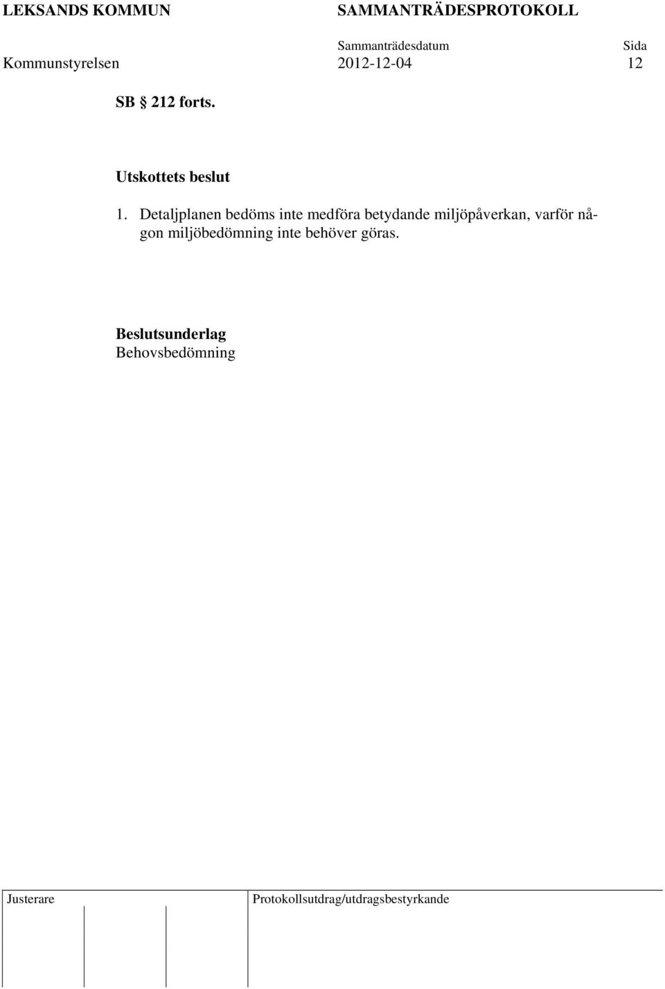 Detaljplanen bedöms inte medföra betydande