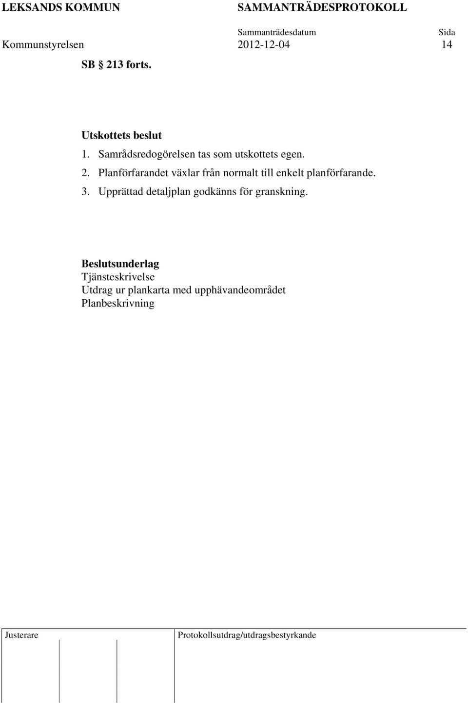 Upprättad detaljplan godkänns för granskning.