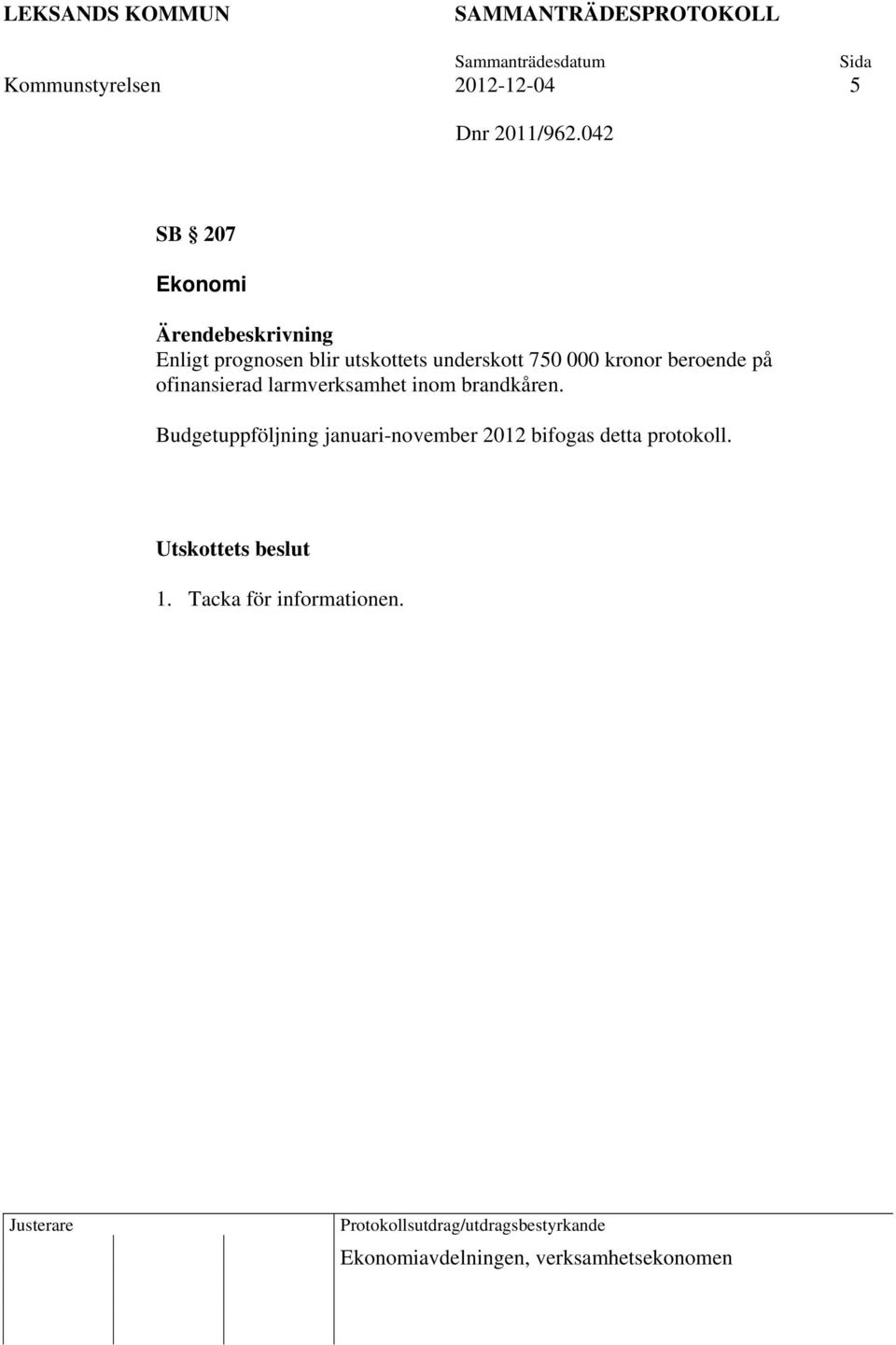 beroende på ofinansierad larmverksamhet inom brandkåren.