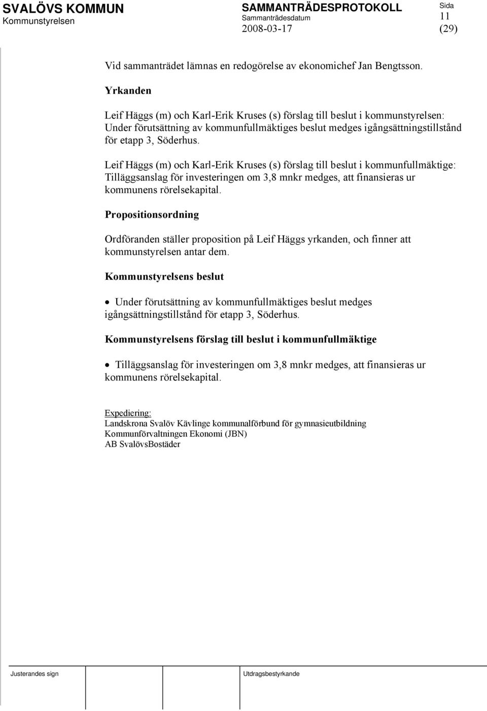 Leif Häggs (m) och Karl-Erik Kruses (s) förslag till beslut i kommunfullmäktige: Tilläggsanslag för investeringen om 3,8 mnkr medges, att finansieras ur kommunens rörelsekapital.