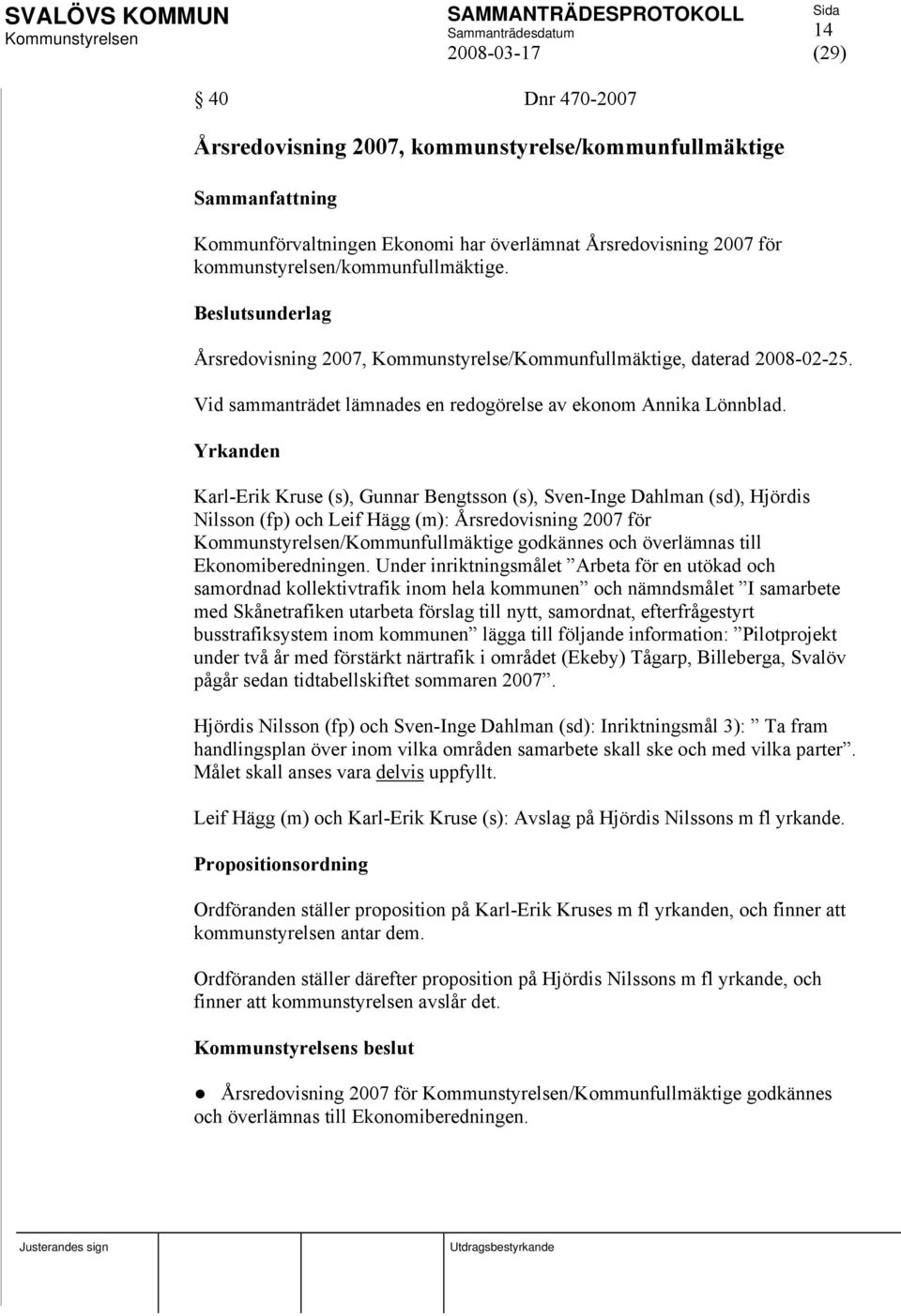 Yrkanden Karl-Erik Kruse (s), Gunnar Bengtsson (s), Sven-Inge Dahlman (sd), Hjördis Nilsson (fp) och Leif Hägg (m): Årsredovisning 2007 för /Kommunfullmäktige godkännes och överlämnas till