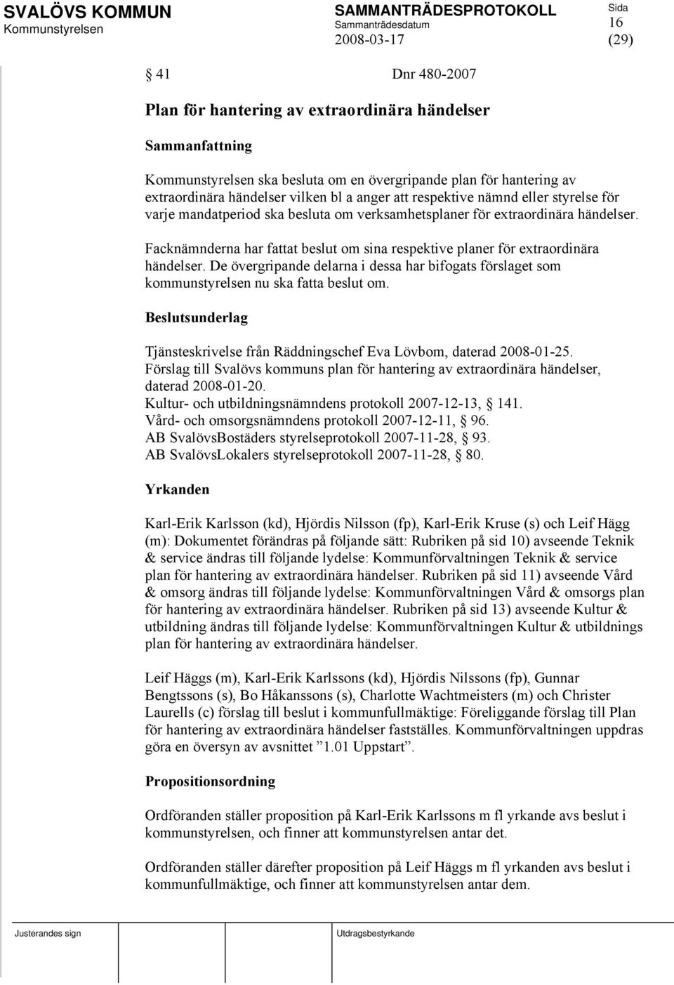 De övergripande delarna i dessa har bifogats förslaget som kommunstyrelsen nu ska fatta beslut om. Beslutsunderlag Tjänsteskrivelse från Räddningschef Eva Lövbom, daterad 2008-01-25.