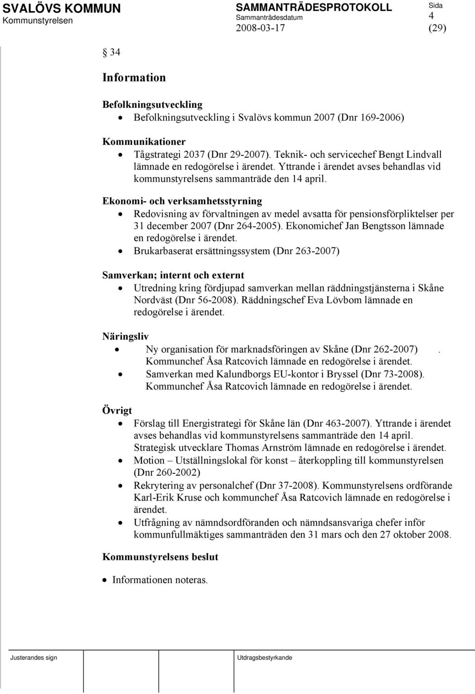 Ekonomi- och verksamhetsstyrning Redovisning av förvaltningen av medel avsatta för pensionsförpliktelser per 31 december 2007 (Dnr 264-2005).