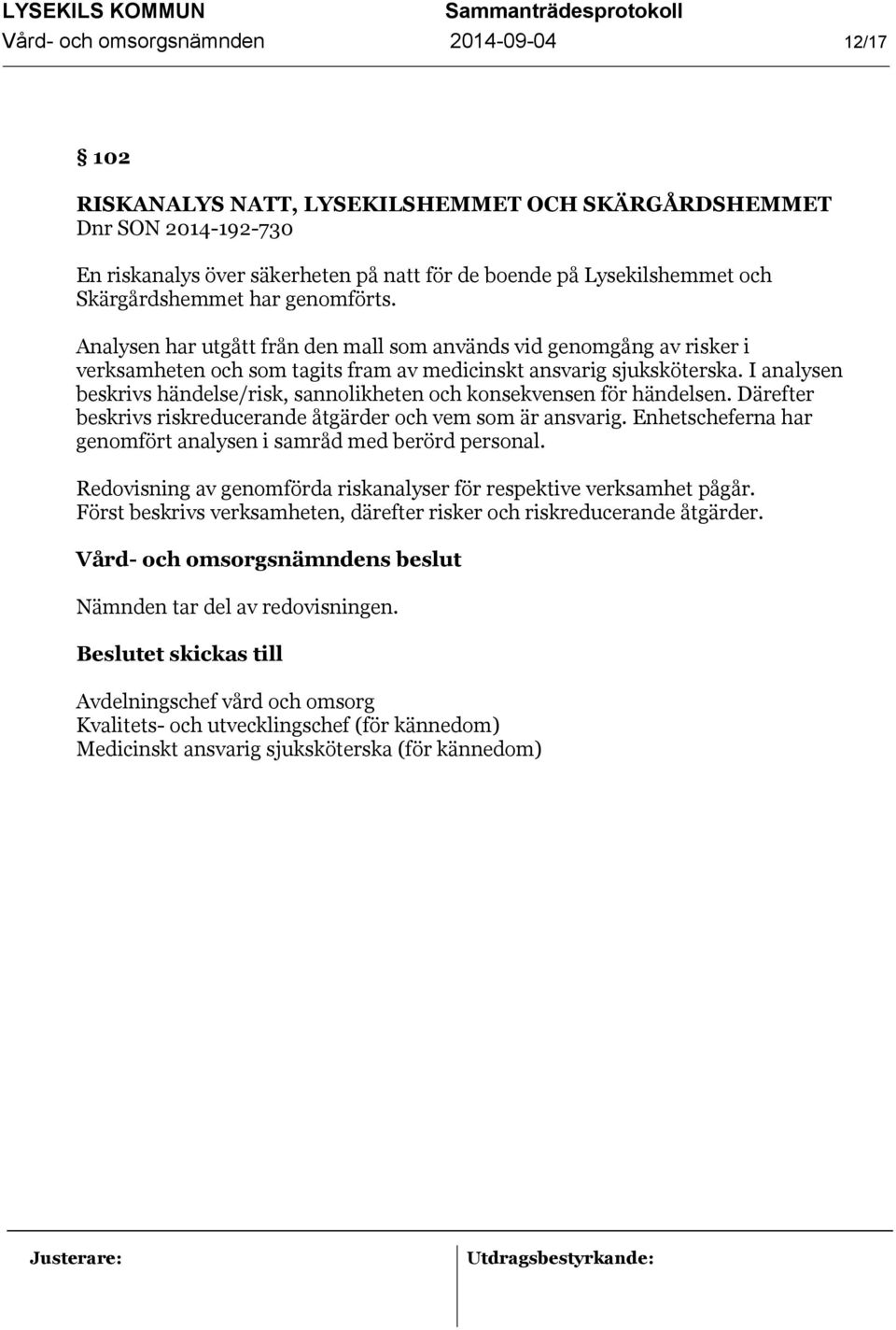 I analysen beskrivs händelse/risk, sannolikheten och konsekvensen för händelsen. Därefter beskrivs riskreducerande åtgärder och vem som är ansvarig.