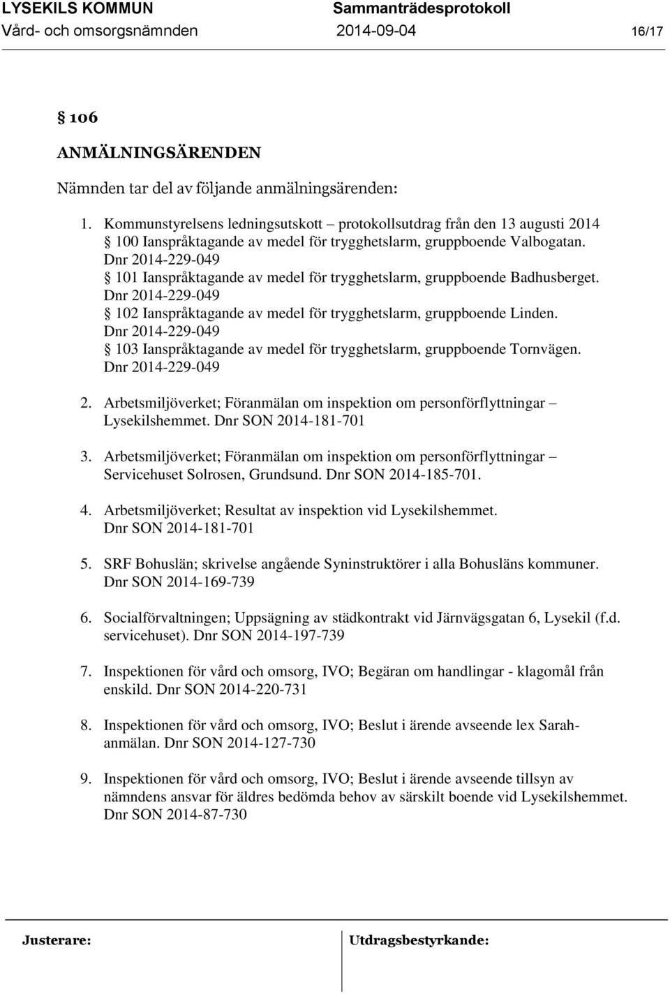 Dnr 2014-229-049 101 Ianspråktagande av medel för trygghetslarm, gruppboende Badhusberget. Dnr 2014-229-049 102 Ianspråktagande av medel för trygghetslarm, gruppboende Linden.