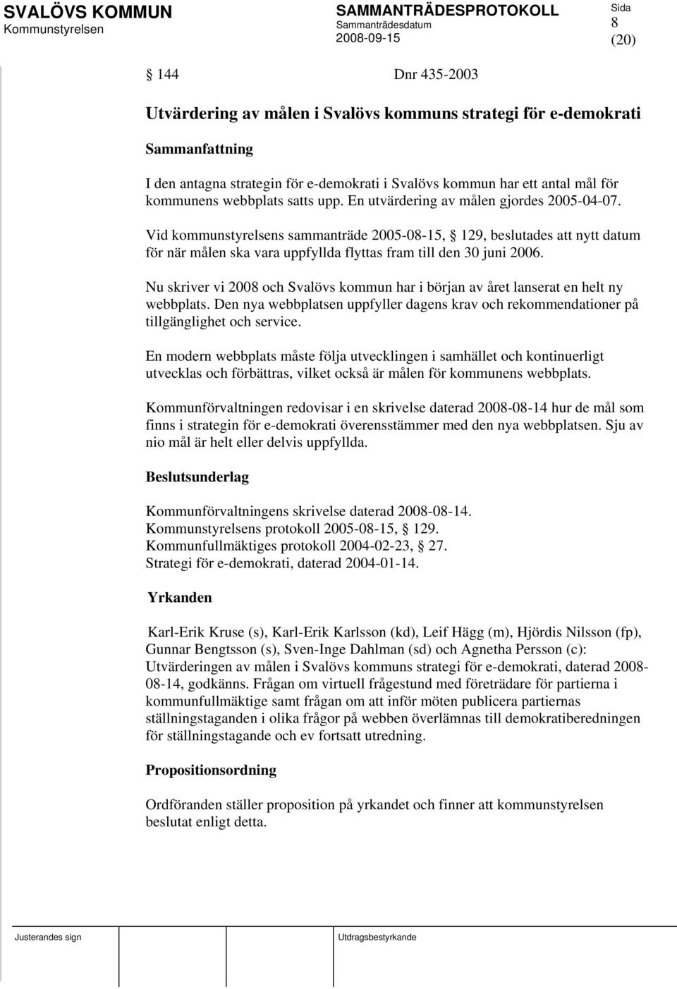 Nu skriver vi 2008 och Svalövs kommun har i början av året lanserat en helt ny webbplats. Den nya webbplatsen uppfyller dagens krav och rekommendationer på tillgänglighet och service.