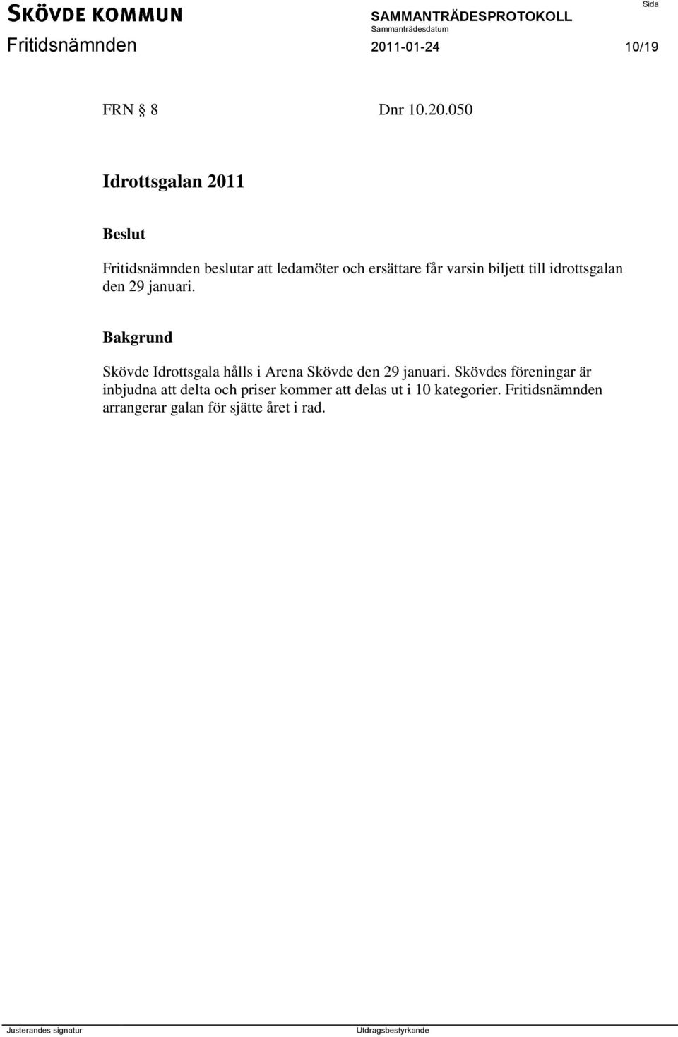 050 Idrottsgalan 2011 Fritidsnämnden beslutar att ledamöter och ersättare får varsin biljett
