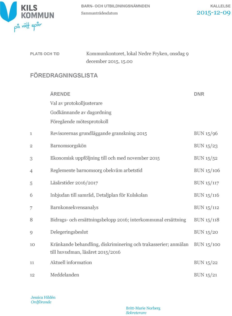 till och med november 2015 BUN 15/52 4 Reglemente barnomsorg obekväm arbetstid BUN 15/106 5 Läsårstider 2016/2017 BUN 15/117 6 Inbjudan till samråd, Detaljplan för Kulskolan BUN 15/116 7