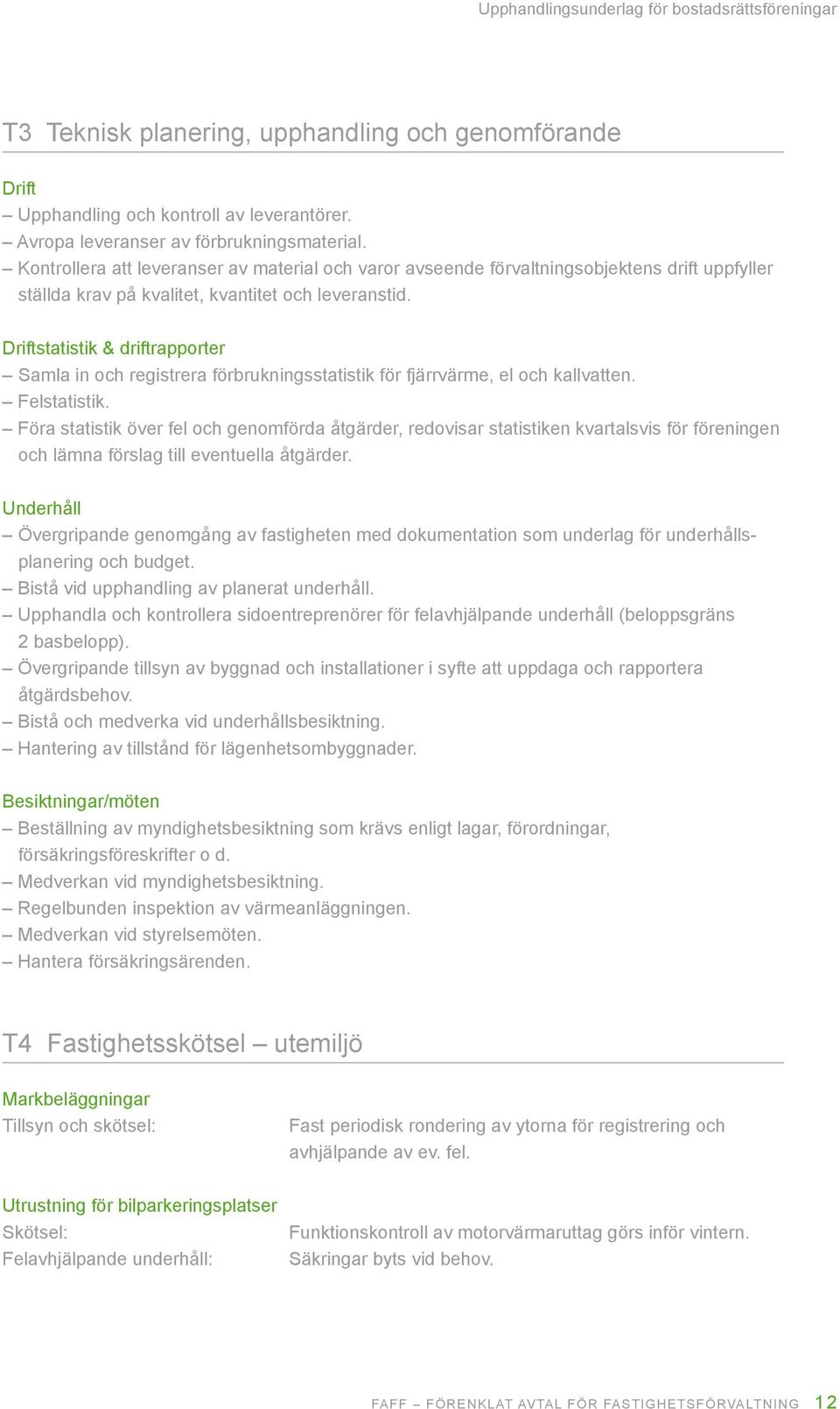 Driftstatistik & driftrapporter Samla in och registrera förbrukningsstatistik för fjärrvärme, el och kallvatten. Felstatistik.