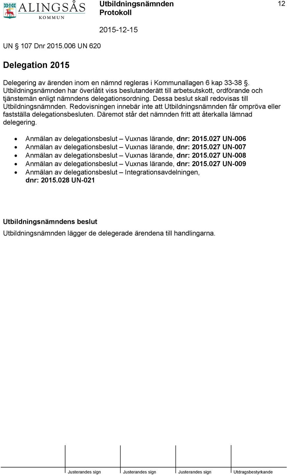 Redovisningen innebär inte att Utbildningsnämnden får ompröva eller fastställa delegationsbesluten. Däremot står det nämnden fritt att återkalla lämnad delegering.