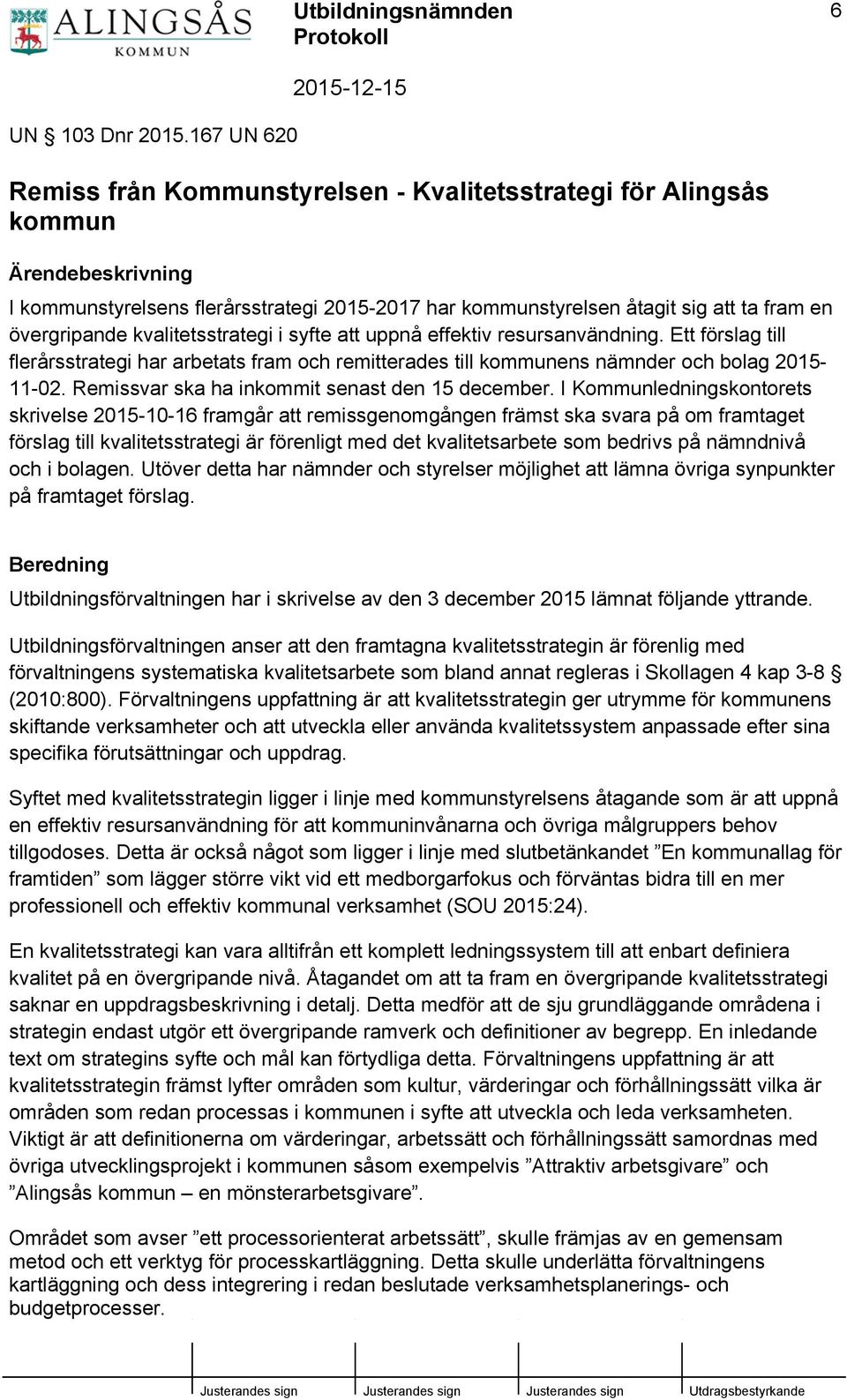 övergripande kvalitetsstrategi i syfte att uppnå effektiv resursanvändning. Ett förslag till flerårsstrategi har arbetats fram och remitterades till kommunens nämnder och bolag 2015-11-02.