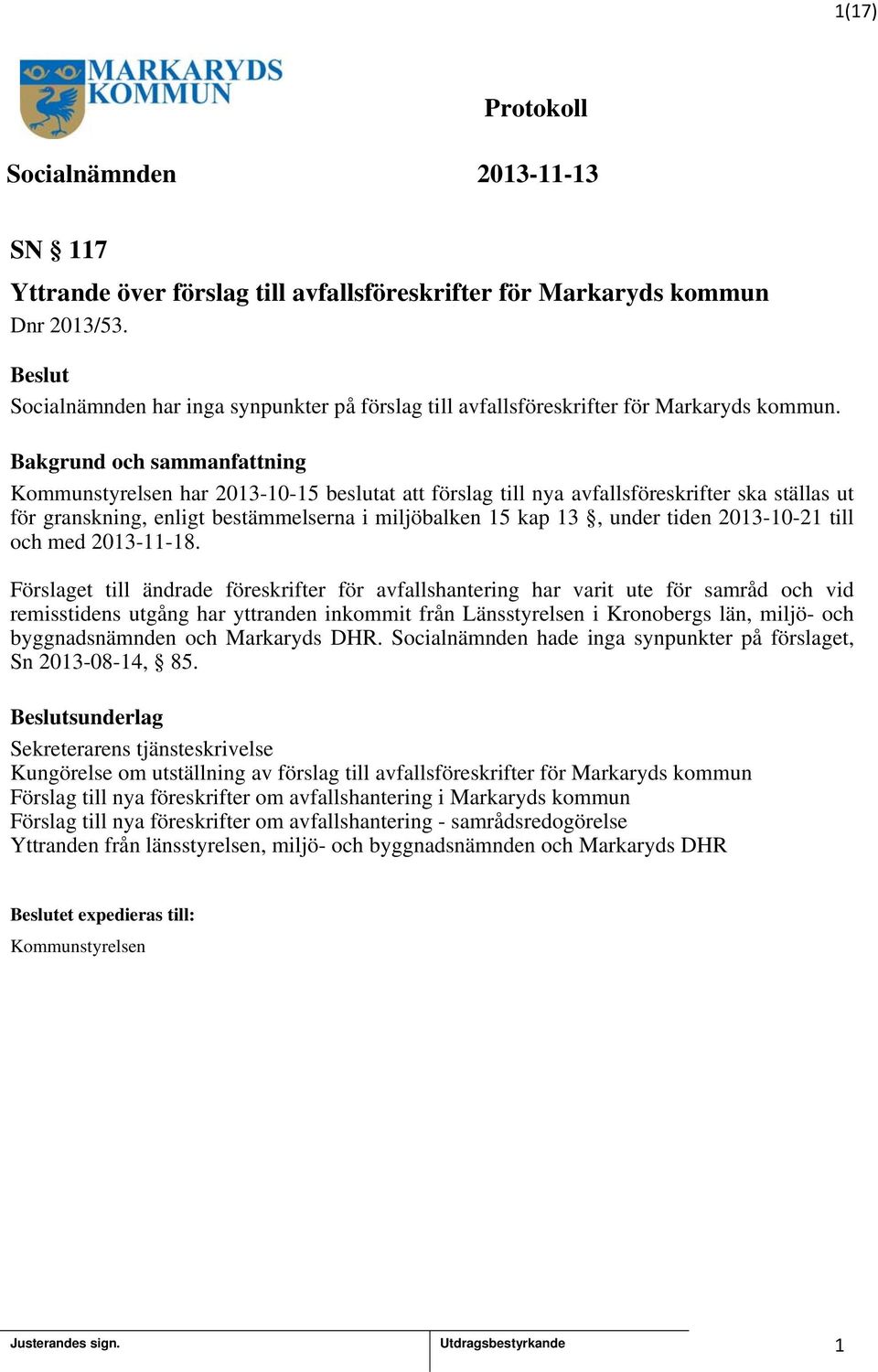 Förslaget till ändrade föreskrifter för avfallshantering har varit ute för samråd och vid remisstidens utgång har yttranden inkommit från Länsstyrelsen i Kronobergs län, miljö- och byggnadsnämnden