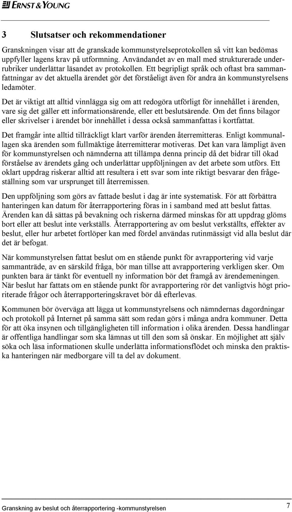 Ett begripligt språk och oftast bra sammanfattningar av det aktuella ärendet gör det förståeligt även för andra än kommunstyrelsens ledamöter.