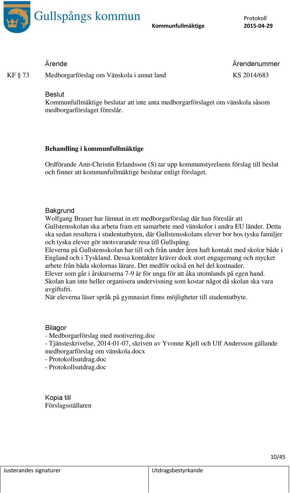 Wolfgang Brauer har lämnat in ett medborgarförslag där han föreslår att Gullstensskolan ska arbeta fram ett samarbete med vänskolor i andra EU länder.
