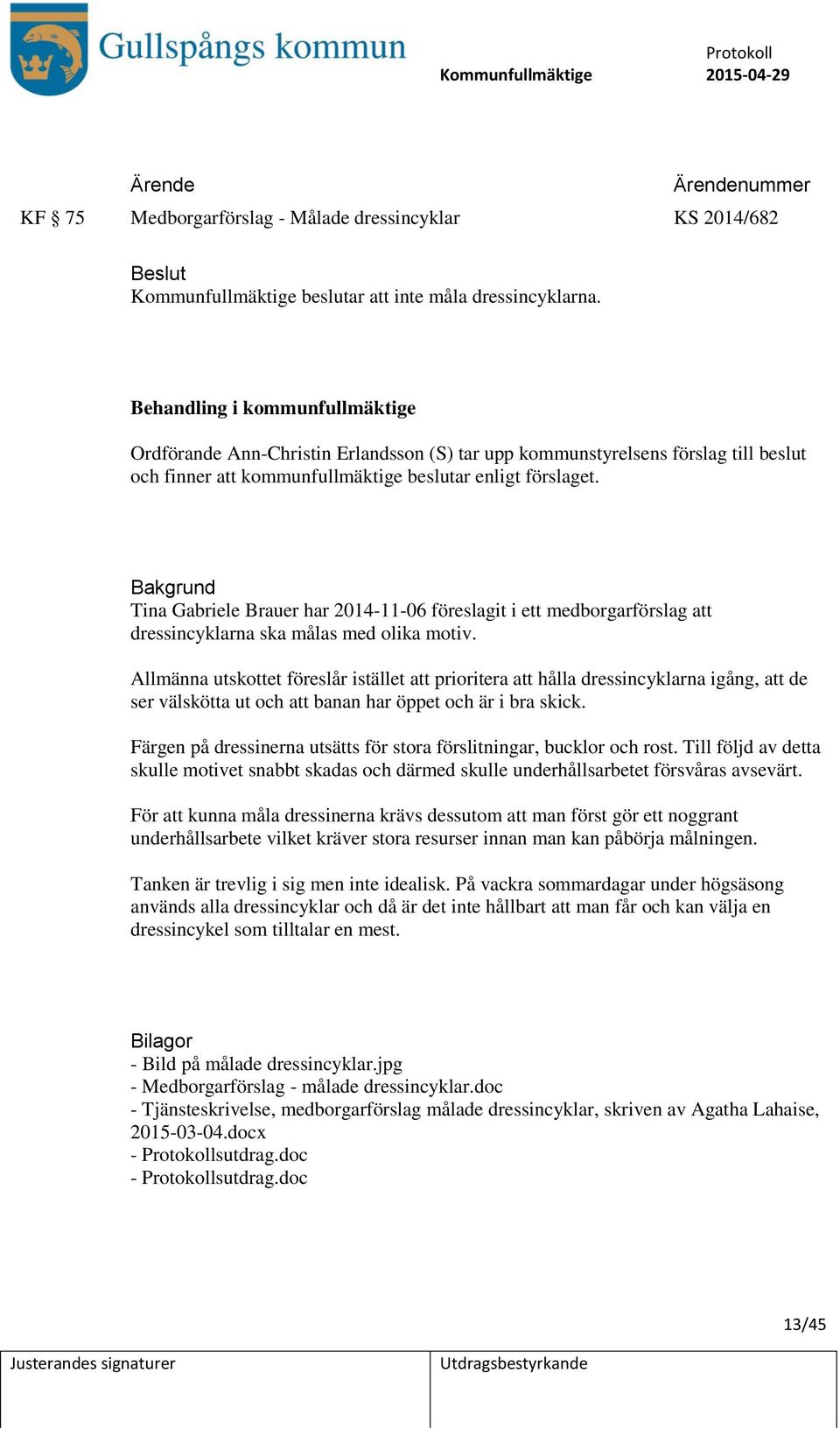Tina Gabriele Brauer har 2014-11-06 föreslagit i ett medborgarförslag att dressincyklarna ska målas med olika motiv.