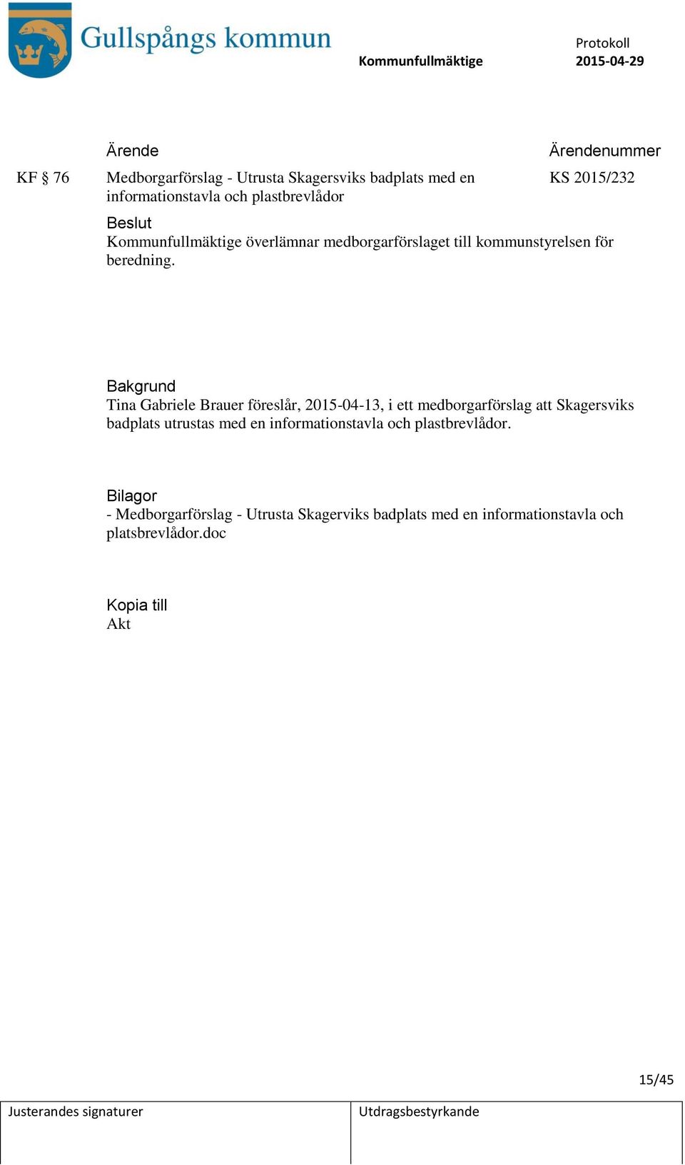 Tina Gabriele Brauer föreslår, 2015-04-13, i ett medborgarförslag att Skagersviks badplats utrustas med en