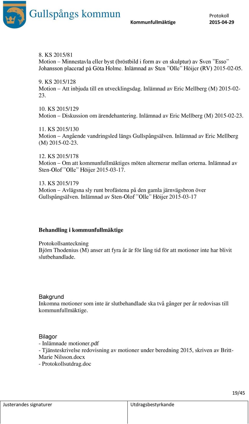 KS 2015/130 Motion Angående vandringsled längs Gullspångsälven. Inlämnad av Eric Mellberg (M) 2015-02-23. 12. KS 2015/178 Motion Om att kommunfullmäktiges möten alternerar mellan orterna.