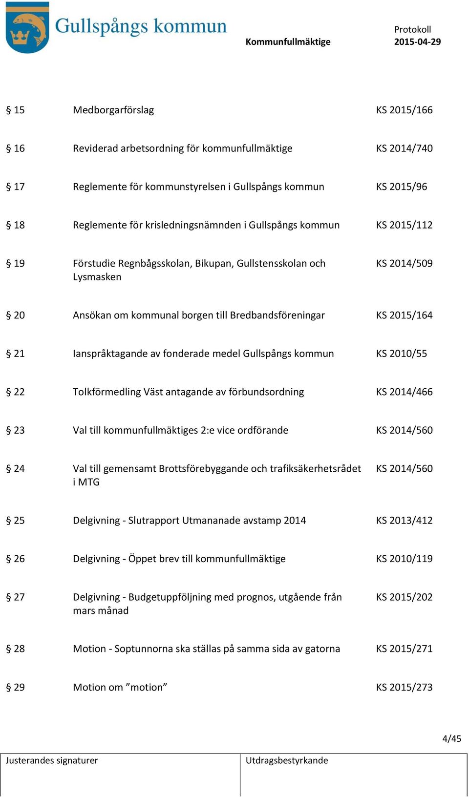 fonderade medel Gullspångs kommun KS 2010/55 22 Tolkförmedling Väst antagande av förbundsordning KS 2014/466 23 Val till kommunfullmäktiges 2:e vice ordförande KS 2014/560 24 Val till gemensamt