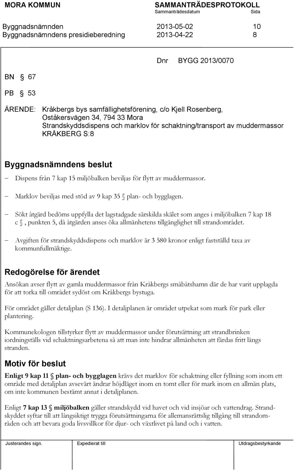 Sökt åtgärd bedöms uppfylla det lagstadgade särskilda skälet som anges i miljöbalken 7 kap 18 c, punkten 5, då åtgärden anses öka allmänhetens tillgänglighet till strandområdet.