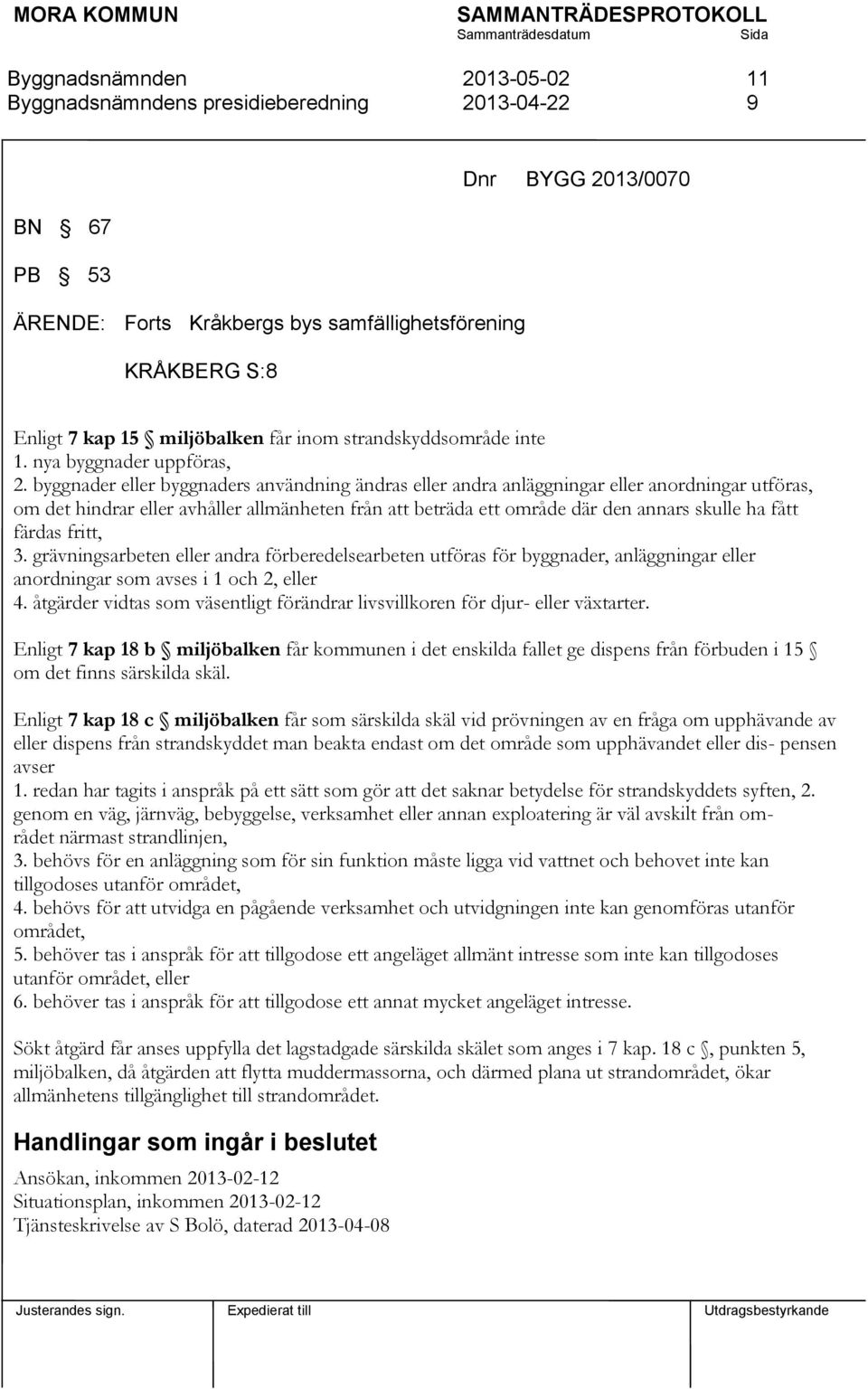 byggnader eller byggnaders användning ändras eller andra anläggningar eller anordningar utföras, om det hindrar eller avhåller allmänheten från att beträda ett område där den annars skulle ha fått