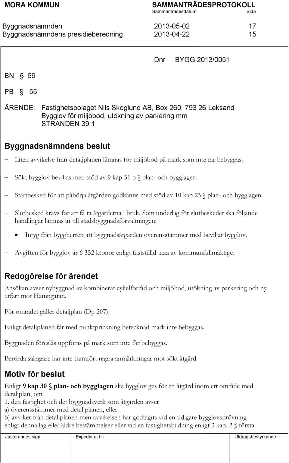 Startbesked för att påbörja åtgärden godkänns med stöd av 10 kap 23 plan- och bygglagen. Slutbesked krävs för att få ta åtgärderna i bruk.