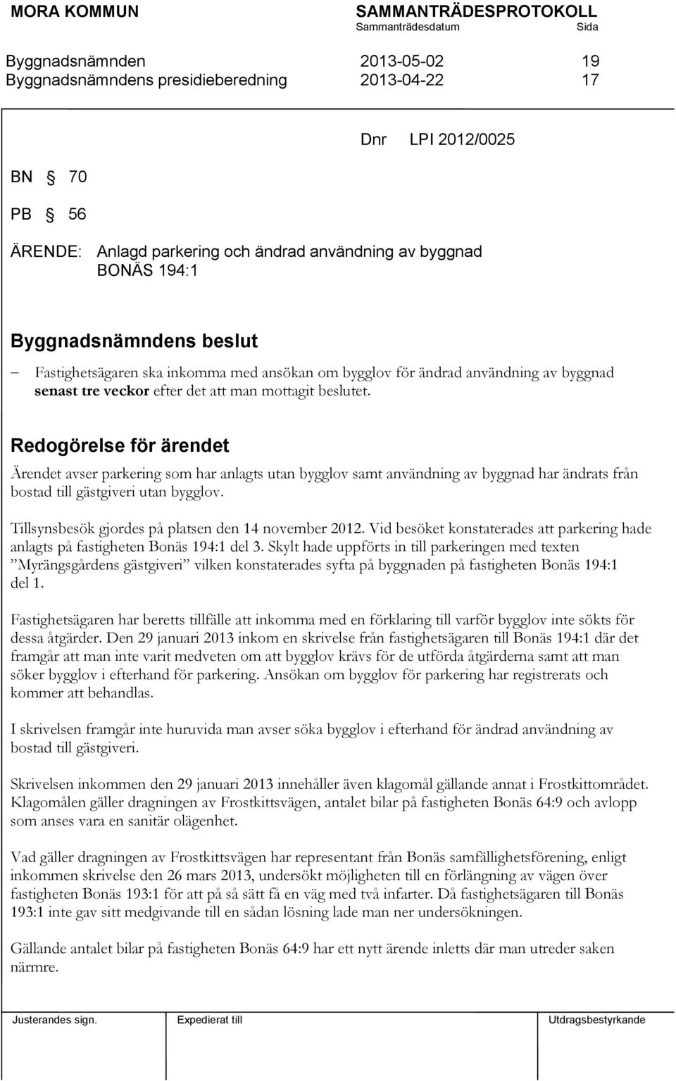 Redogörelse för ärendet Ärendet avser parkering som har anlagts utan bygglov samt användning av byggnad har ändrats från bostad till gästgiveri utan bygglov.