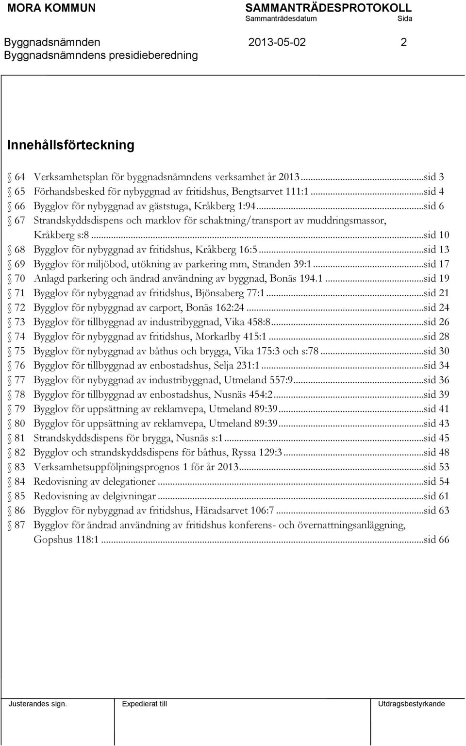 ..sid 10 68 Bygglov för nybyggnad av fritidshus, Kråkberg 16:5...sid 13 69 Bygglov för miljöbod, utökning av parkering mm, Stranden 39:1.