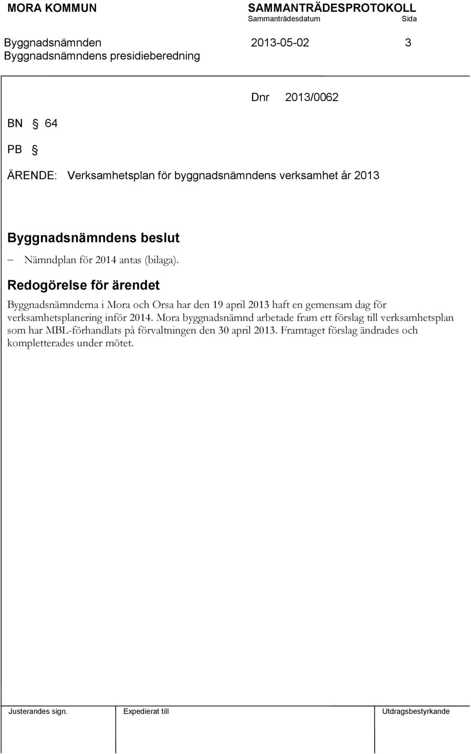 Redogörelse för ärendet Byggnadsnämnderna i Mora och Orsa har den 19 april 2013 haft en gemensam dag för