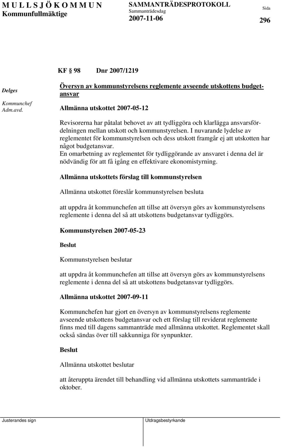 utskott och kommunstyrelsen. I nuvarande lydelse av reglementet för kommunstyrelsen och dess utskott framgår ej att utskotten har något budgetansvar.