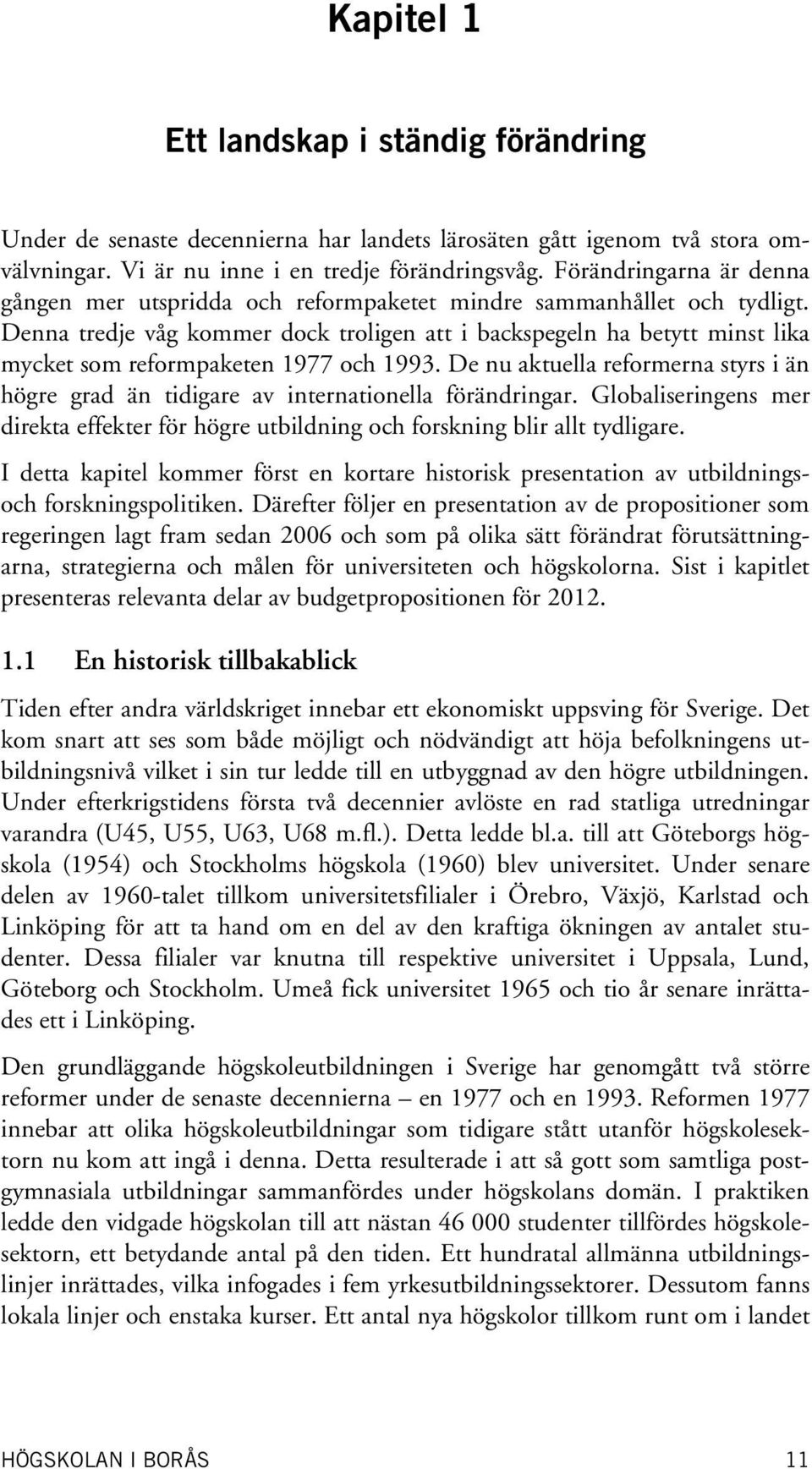 Denna tredje våg kommer dock troligen att i backspegeln ha betytt minst lika mycket som reformpaketen 1977 och 1993.
