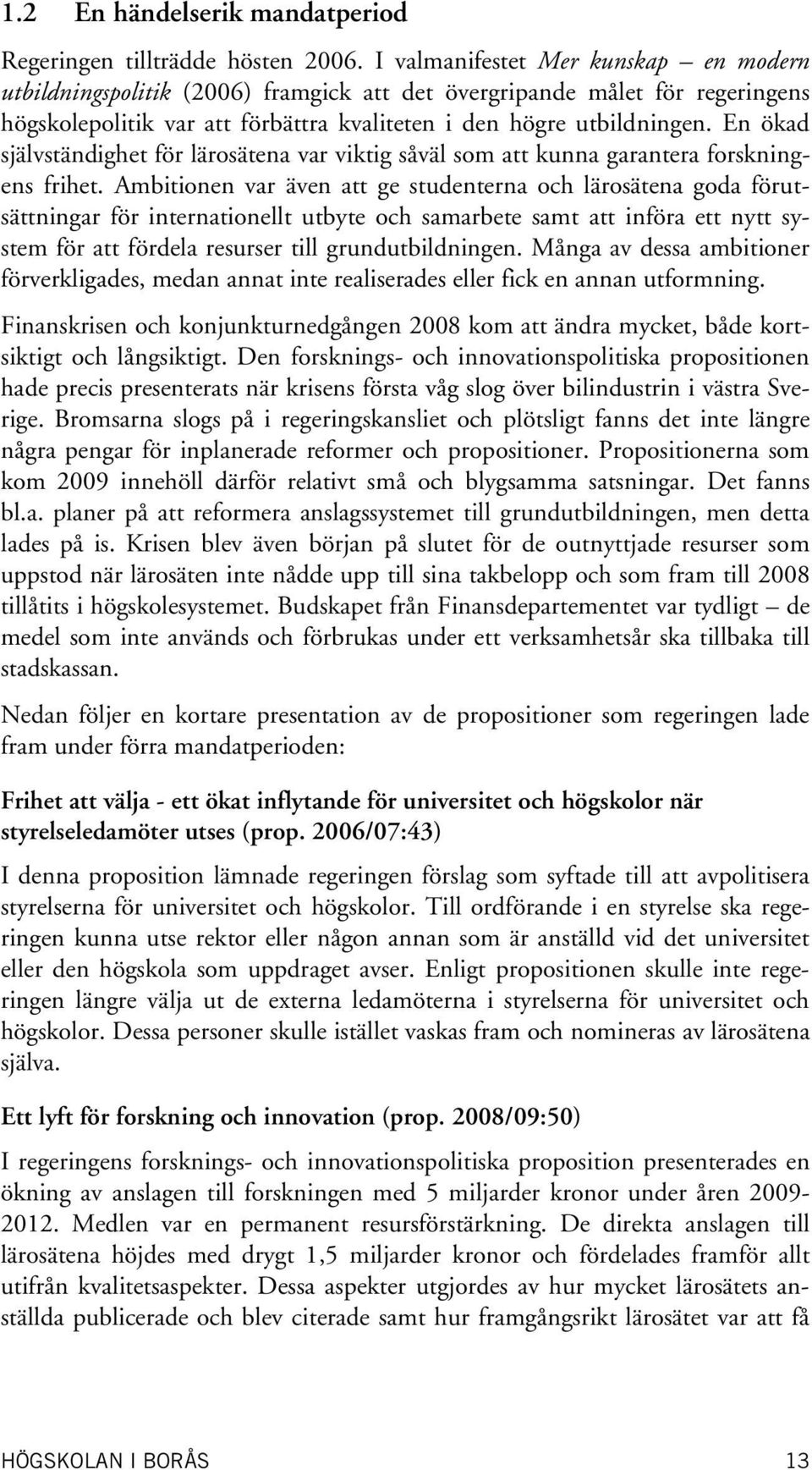 En ökad självständighet för lärosätena var viktig såväl som att kunna garantera forskningens frihet.