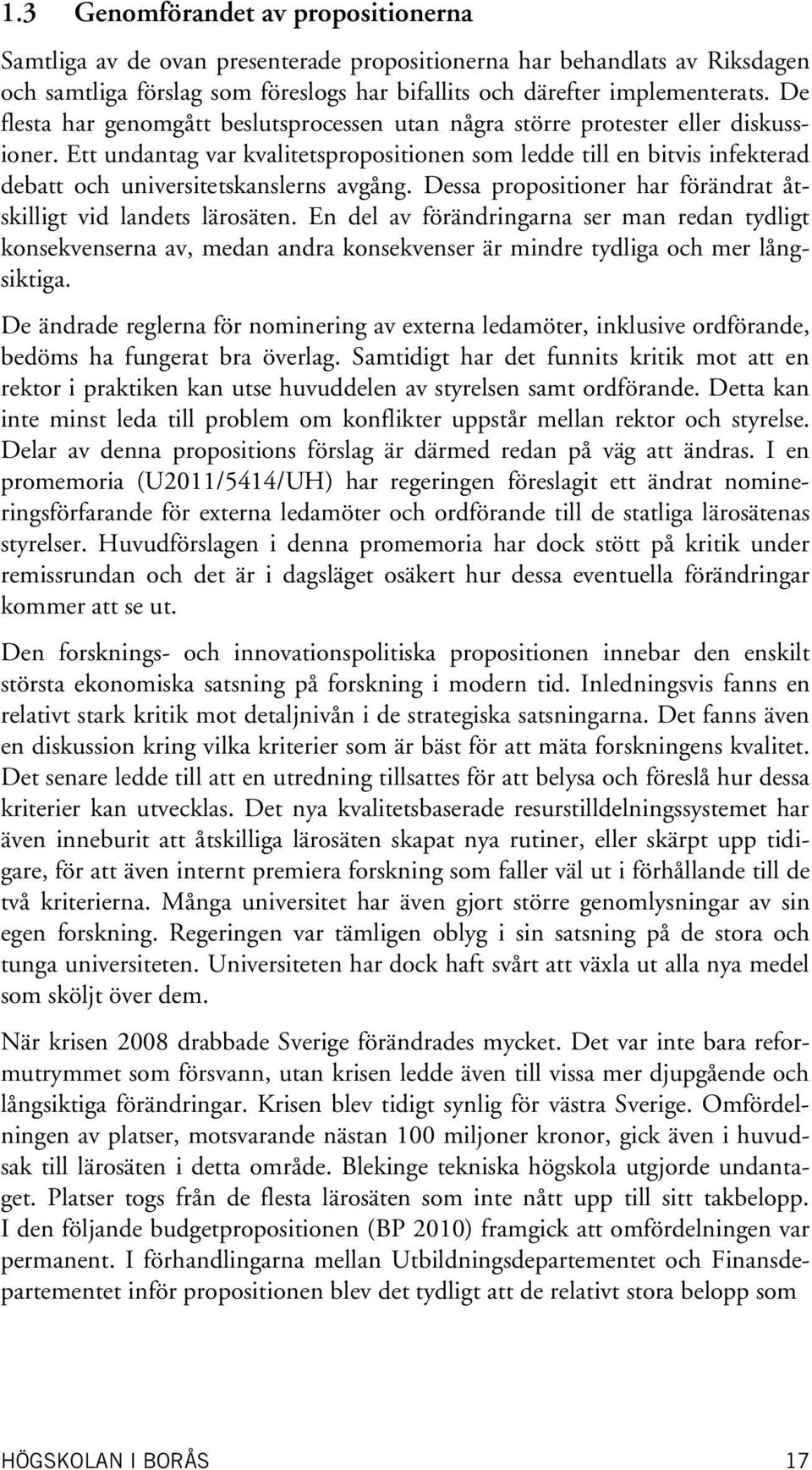 Ett undantag var kvalitetspropositionen som ledde till en bitvis infekterad debatt och universitetskanslerns avgång. Dessa propositioner har förändrat åtskilligt vid landets lärosäten.