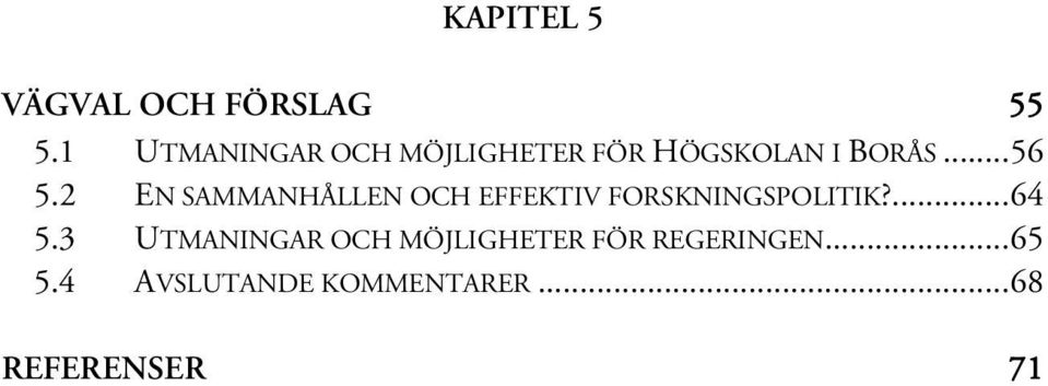2 EN SAMMANHÅLLEN OCH EFFEKTIV FORSKNINGSPOLITIK?... 64 5.